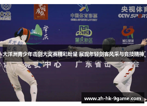 大洋洲青少年击剑大奖赛精彩纷呈 展现年轻剑客风采与竞技精神 大洋洲青少年击剑大奖赛精彩纷呈 展现年轻剑客风采与竞技精神