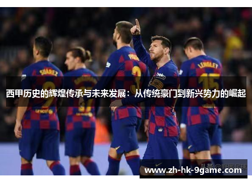 西甲历史的辉煌传承与未来发展：从传统豪门到新兴势力的崛起