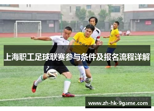 上海职工足球联赛参与条件及报名流程详解