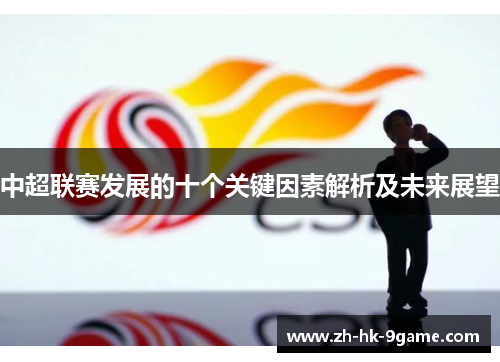 中超联赛发展的十个关键因素解析及未来展望