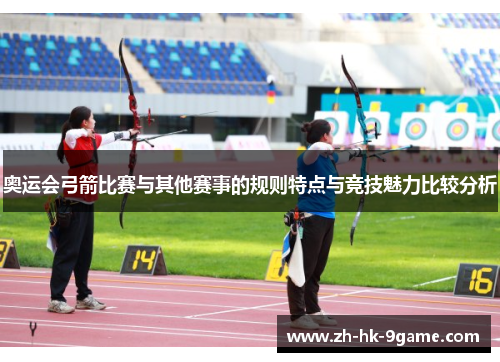 奥运会弓箭比赛与其他赛事的规则特点与竞技魅力比较分析