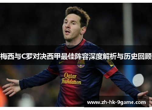 梅西与C罗对决西甲最佳阵容深度解析与历史回顾