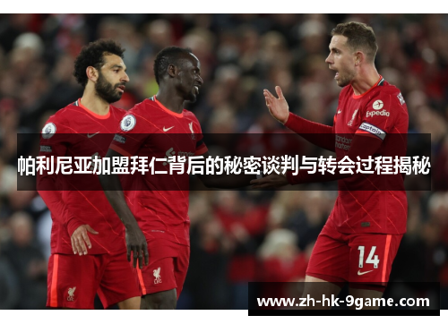 帕利尼亚加盟拜仁背后的秘密谈判与转会过程揭秘 帕利尼亚加盟拜仁背后的秘密谈判与转会过程揭秘