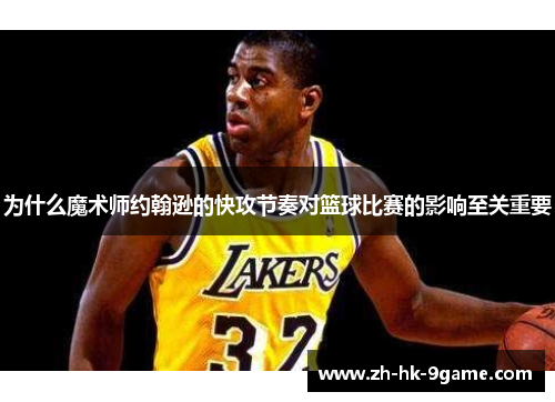 为什么魔术师约翰逊的快攻节奏对篮球比赛的影响至关重要