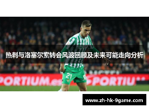 热刺与洛塞尔索转会风波回顾及未来可能走向分析