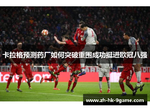 卡拉格预测药厂如何突破重围成功挺进欧冠八强