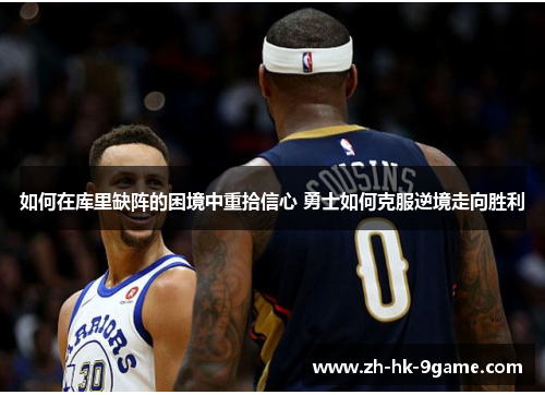 如何在库里缺阵的困境中重拾信心 勇士如何克服逆境走向胜利