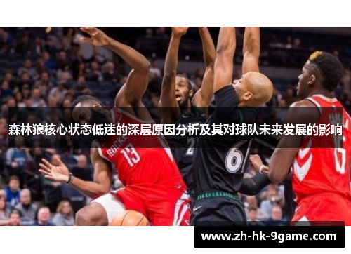 森林狼核心状态低迷的深层原因分析及其对球队未来发展的影响