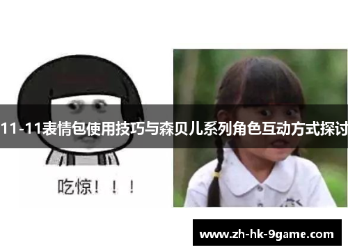 11-11表情包使用技巧与森贝儿系列角色互动方式探讨 11-11表情包使用技巧与森贝儿系列角色互动方式探讨