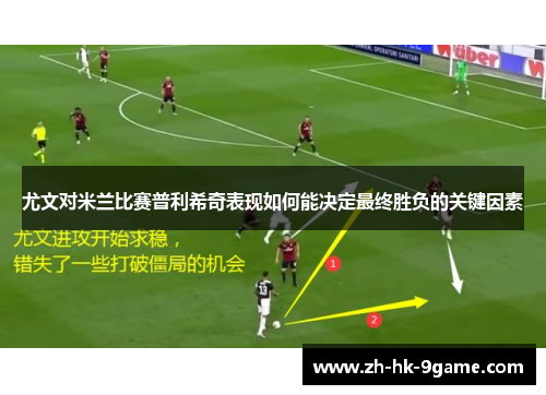 尤文对米兰比赛普利希奇表现如何能决定最终胜负的关键因素