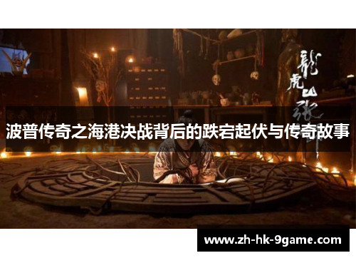 波普传奇之海港决战背后的跌宕起伏与传奇故事