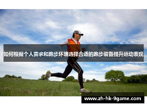 如何根据个人需求和跑步环境选择合适的跑步装备提升运动表现