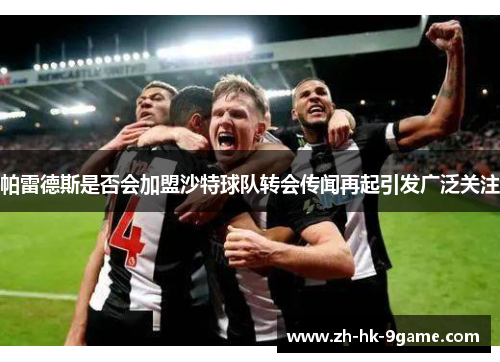 帕雷德斯是否会加盟沙特球队转会传闻再起引发广泛关注 帕雷德斯是否会加盟沙特球队转会传闻再起引发广泛关注