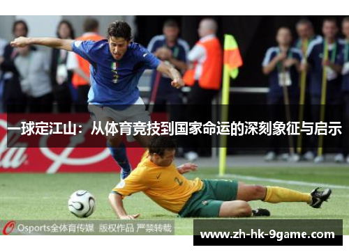 一球定江山：从体育竞技到国家命运的深刻象征与启示