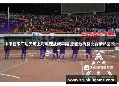 中甲石家庄功夫与上海嘉定战成平局 原因分析及比赛精彩回顾 中甲石家庄功夫与上海嘉定战成平局 原因分析及比赛精彩回顾