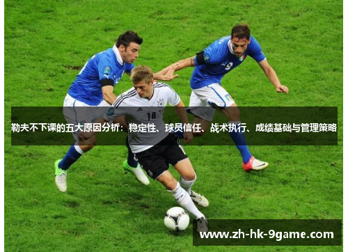 勒夫不下课的五大原因分析:稳定性、球员信任、战术执行、成绩基础与管理策略 勒夫不下课的五大原因分析:稳定性、球员信任、战术执行、成绩基础与管理策略