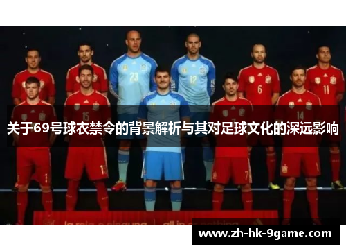 关于69号球衣禁令的背景解析与其对足球文化的深远影响