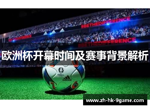 欧洲杯开幕时间及赛事背景解析