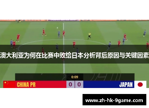 澳大利亚为何在比赛中败给日本分析背后原因与关键因素
