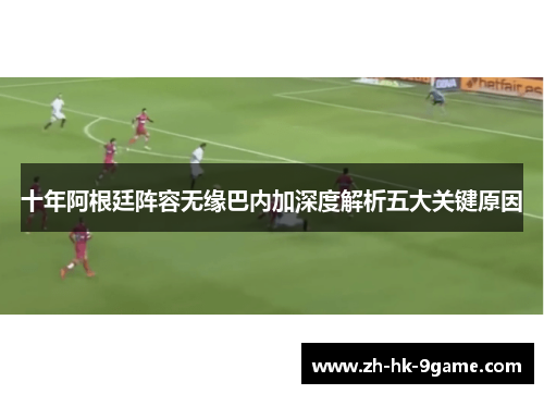 十年阿根廷阵容无缘巴内加深度解析五大关键原因