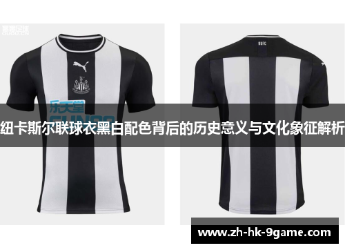 纽卡斯尔联球衣黑白配色背后的历史意义与文化象征解析