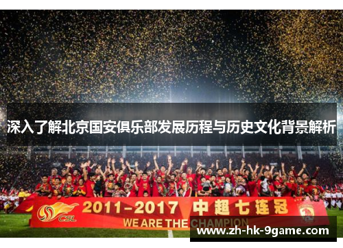 深入了解北京国安俱乐部发展历程与历史文化背景解析