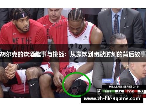 胡尔克的饮酒趣事与挑战：从豪饮到幽默时刻的背后故事