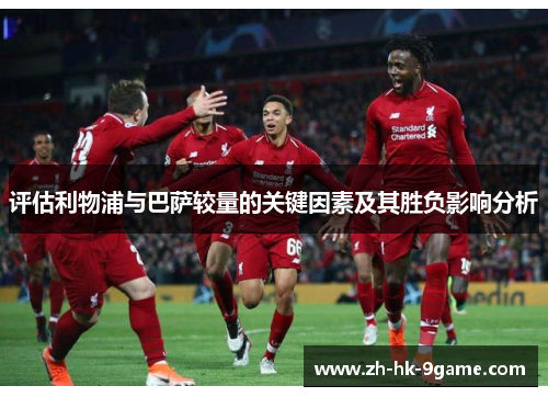 评估利物浦与巴萨较量的关键因素及其胜负影响分析