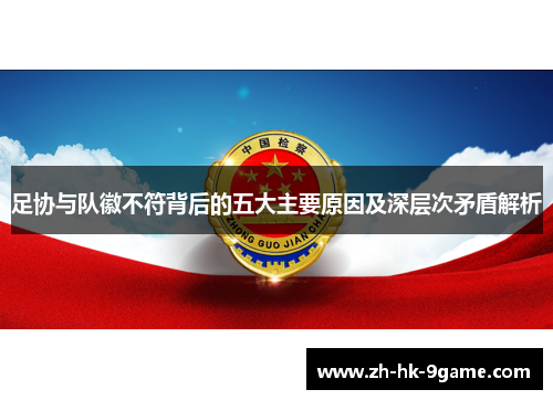 足协与队徽不符背后的五大主要原因及深层次矛盾解析