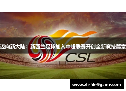 迈向新大陆:新西兰足球加入中超联赛开创全新竞技篇章 迈向新大陆:新西兰足球加入中超联赛开创全新竞技篇章
