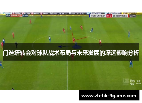 门迭塔转会对球队战术布局与未来发展的深远影响分析 门迭塔转会对球队战术布局与未来发展的深远影响分析