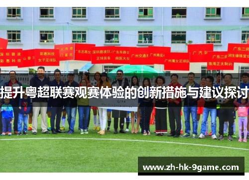 提升粤超联赛观赛体验的创新措施与建议探讨 提升粤超联赛观赛体验的创新措施与建议探讨