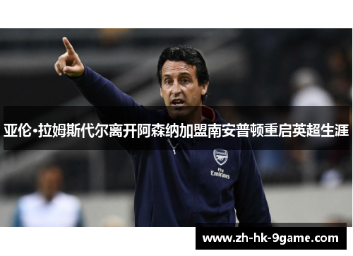 亚伦·拉姆斯代尔离开阿森纳加盟南安普顿重启英超生涯