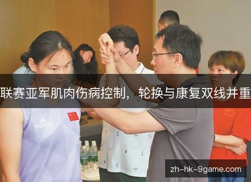 联赛亚军肌肉伤病控制，轮换与康复双线并重