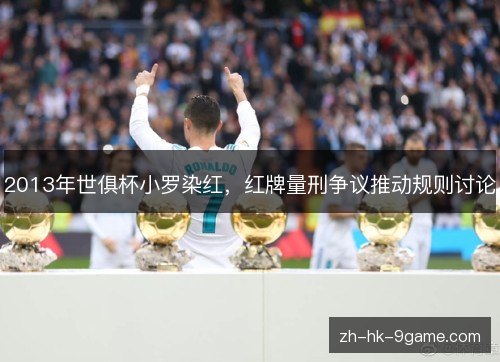 2013年世俱杯小罗染红，红牌量刑争议推动规则讨论
